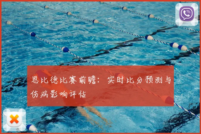 恩比德比赛前瞻：实时比分预测与伤病影响评估