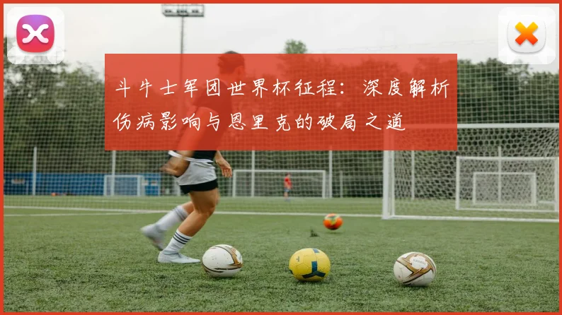 斗牛士军团世界杯征程：深度解析伤病影响与恩里克的破局之道